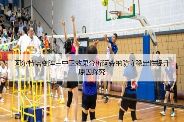 阿尔特塔变阵三中卫效果分析阿森纳防守稳定性提升原因探究