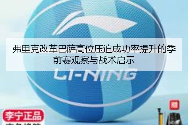 弗里克改革巴萨高位压迫成功率提升的季前赛观察与战术启示